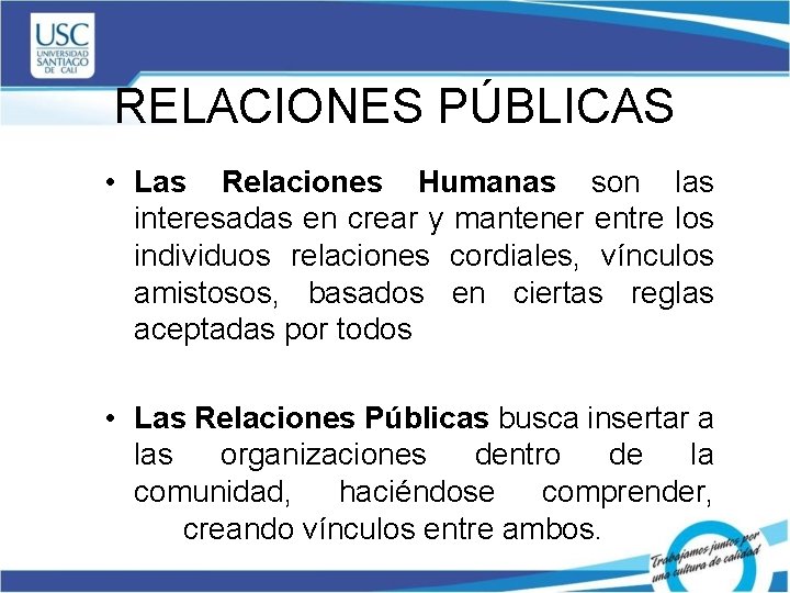 RELACIONES PÚBLICAS • Las Relaciones Humanas son las interesadas en crear y mantener entre