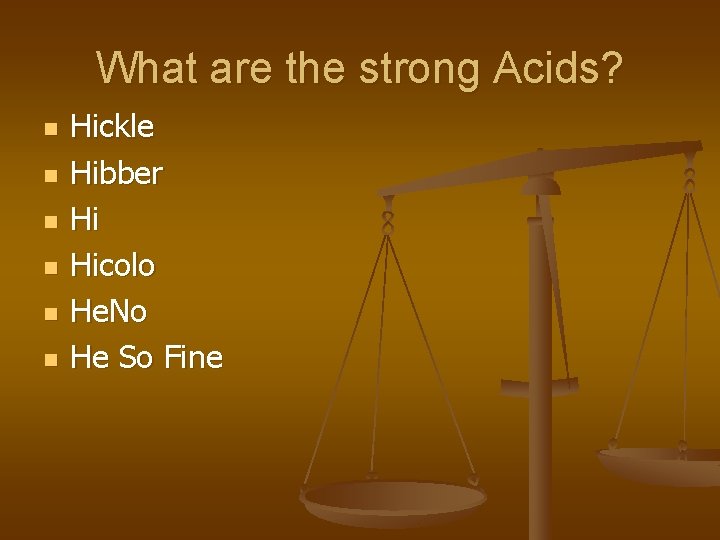What are the strong Acids? n n n Hickle Hibber Hi Hicolo He. No