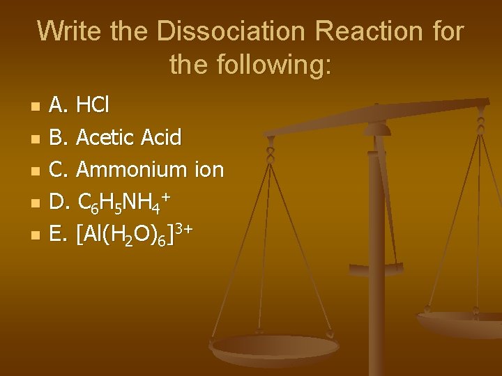 Write the Dissociation Reaction for the following: n n n A. HCl B. Acetic