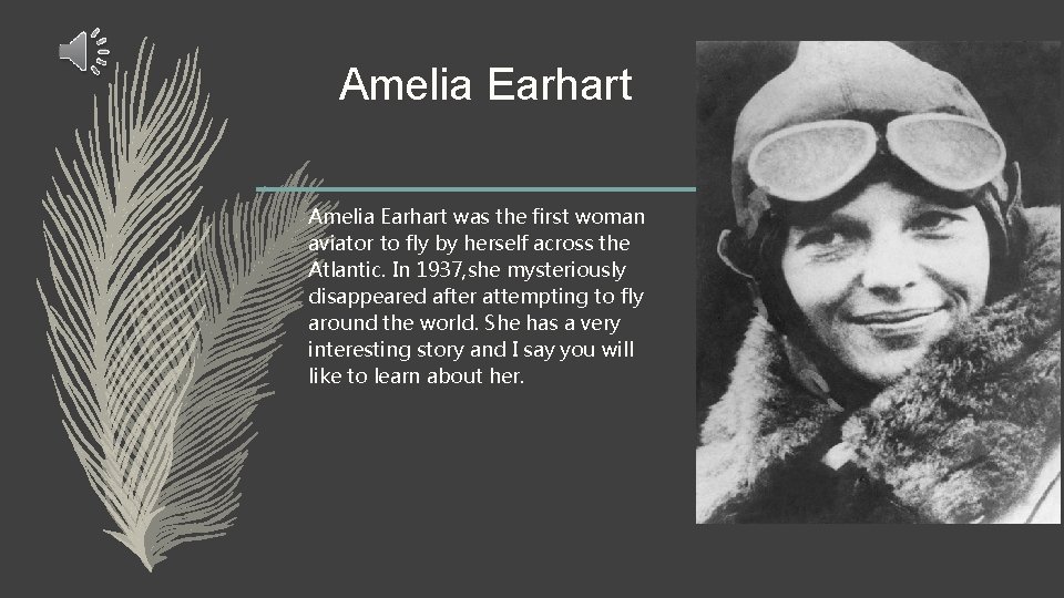 Amelia Earhart was the first woman aviator to fly by herself across the Atlantic.