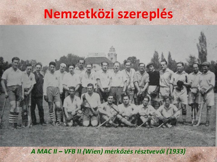 Nemzetközi szereplés • Csapataink a kezdetekkor (1907, 1908) bécsi csapatokkal játszottak bemutató mérkőzéseket (Wiener Nemzetközi szereplés • Csapataink a kezdetekkor (1907, 1908) bécsi csapatokkal játszottak bemutató mérkőzéseket (Wiener