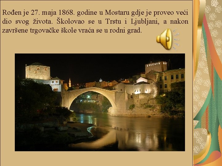 Rođen je 27. maja 1868. godine u Mostaru gdje je proveo veći dio svog