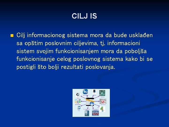 CILJ IS n Cilj informacionog sistema mora da bude usklađen sa opštim poslovnim ciljevima,