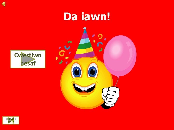 Da iawn! Cwestiwn nesaf Cliciwch i orffen 