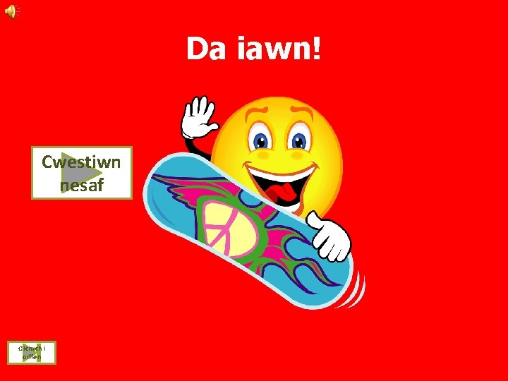 Da iawn! Cwestiwn nesaf Cliciwch i orffen 