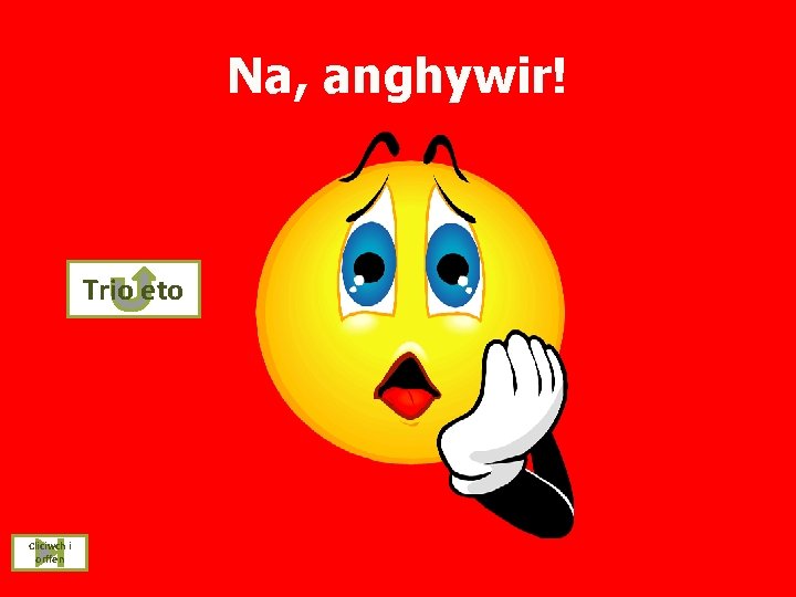 Na, anghywir! Trio eto Cliciwch i orffen 
