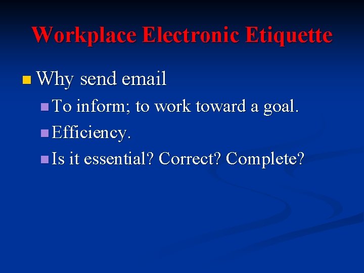 Workplace Electronic Etiquette n Why send email n To inform; to work toward a Workplace Electronic Etiquette n Why send email n To inform; to work toward a
