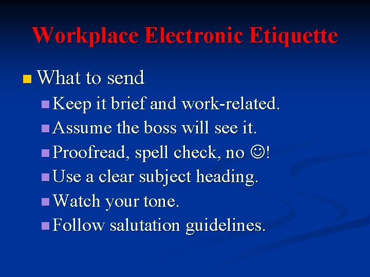 Workplace Electronic Etiquette n What to send n Keep it brief and work-related. n