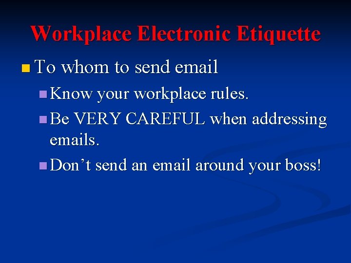 Workplace Electronic Etiquette n To whom to send email n Know your workplace rules.