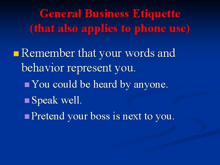 General Business Etiquette (that also applies to phone use) n Remember that your words