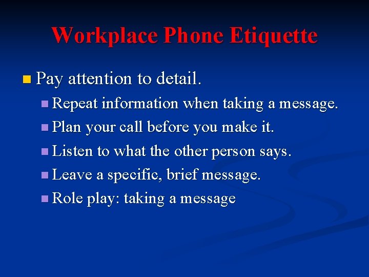Workplace Phone Etiquette n Pay attention to detail. n Repeat information when taking a