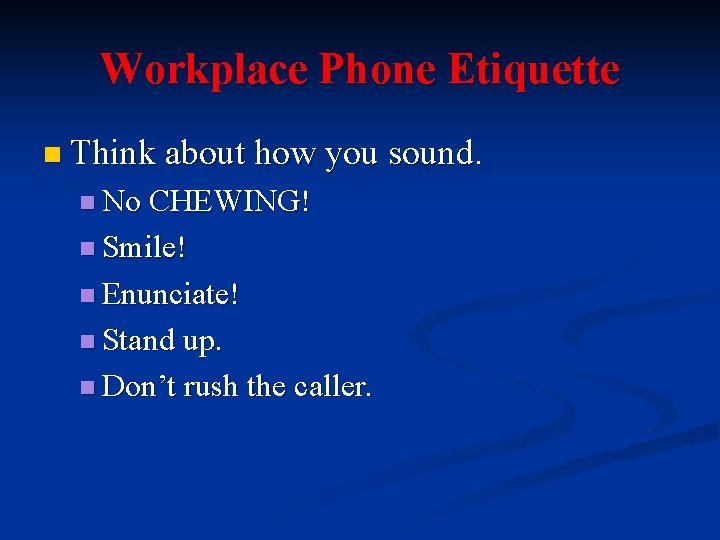 Workplace Phone Etiquette n Think about how you sound. n No CHEWING! n Smile!