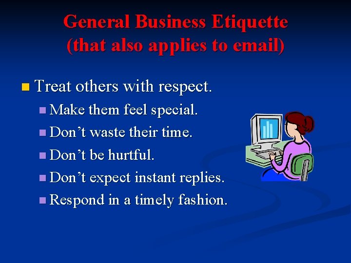 General Business Etiquette (that also applies to email) n Treat others with respect. n