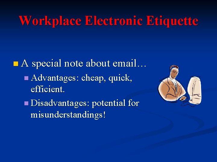 Workplace Electronic Etiquette n A special note about email… n Advantages: cheap, quick, efficient.