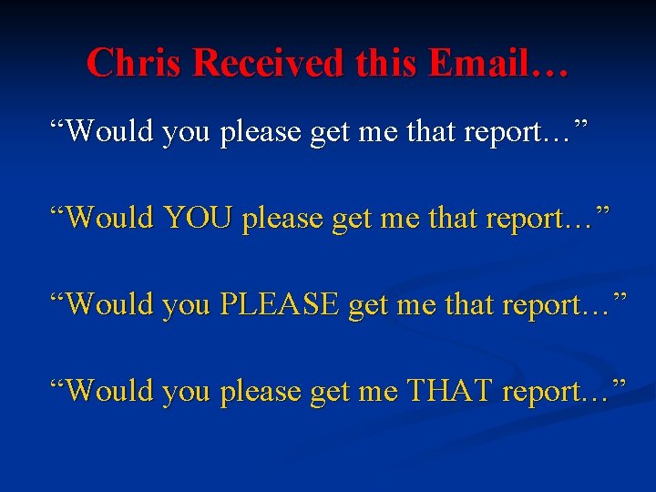 Chris Received this Email… “Would you please get me that report…” “Would YOU please