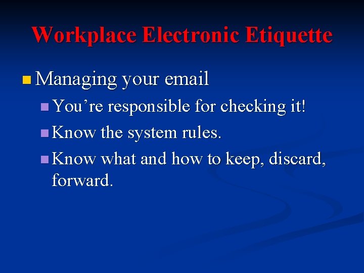 Workplace Electronic Etiquette n Managing your email n You’re responsible for checking it! n Workplace Electronic Etiquette n Managing your email n You’re responsible for checking it! n