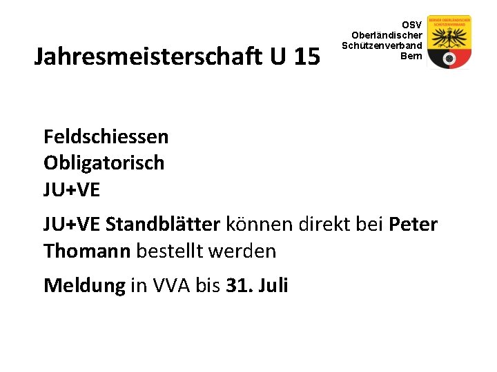 Jahresmeisterschaft U 15 OSV Oberländischer Schützenverband Bern Feldschiessen Obligatorisch JU+VE Standblätter können direkt bei