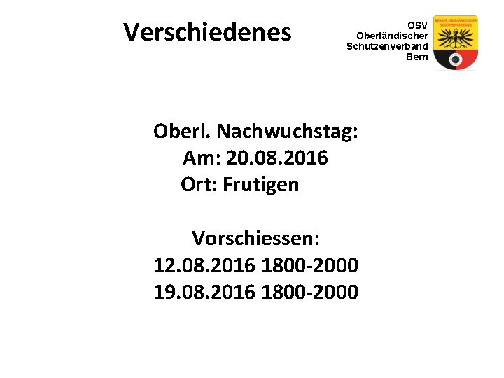 Verschiedenes OSV Oberländischer Schützenverband Bern Oberl. Nachwuchstag: Am: 20. 08. 2016 Ort: Frutigen Vorschiessen: