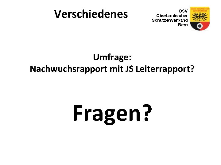 Verschiedenes OSV Oberländischer Schützenverband Bern Umfrage: Nachwuchsrapport mit JS Leiterrapport? Fragen? 