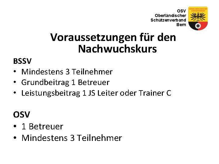 OSV Oberländischer Schützenverband Bern Voraussetzungen für den Nachwuchskurs BSSV • Mindestens 3 Teilnehmer •