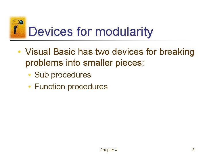 Devices for modularity • Visual Basic has two devices for breaking problems into smaller