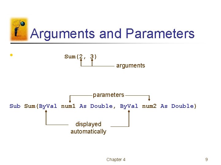 Arguments and Parameters • Sum(2, 3) arguments parameters Sub Sum(By. Val num 1 As