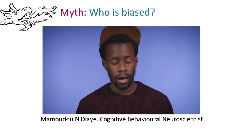 Myth: Who is biased? Mamoudou N'Diaye, Cognitive Behavioural Neuroscientist 