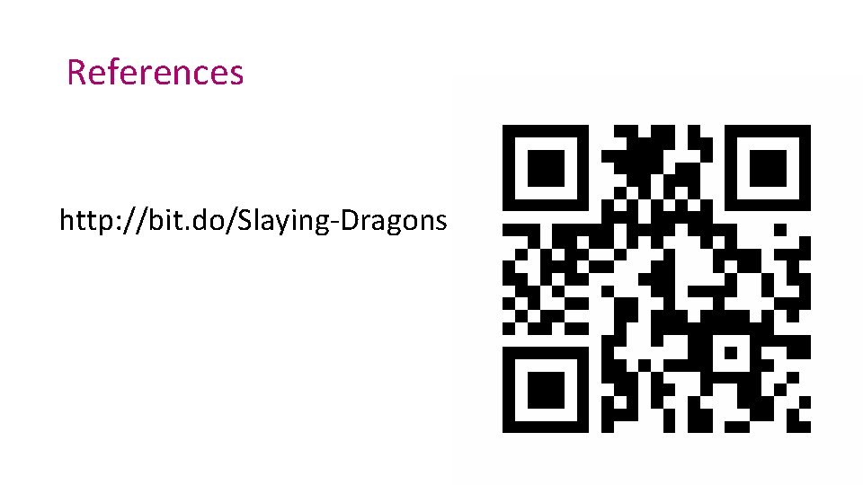 References http: //bit. do/Slaying-Dragons 