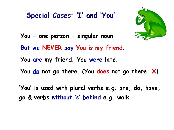 Special Cases: ‘I’ and ‘You’ You = one person = singular noun But we