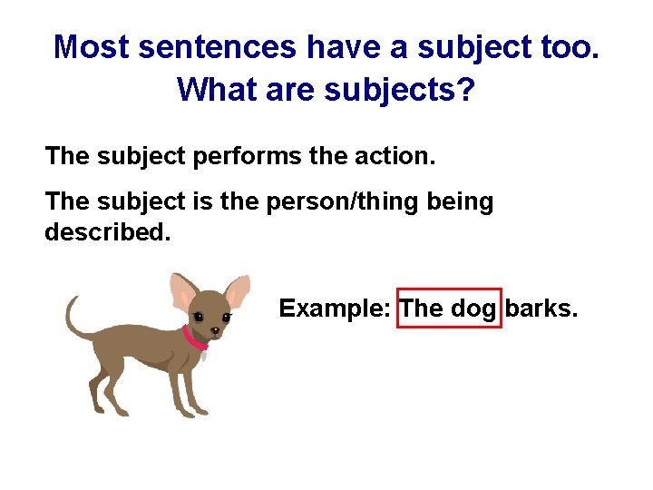 Most sentences have a subject too. What are subjects? The subject performs the action.
