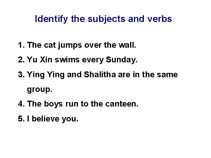 Identify the subjects and verbs 1. The cat jumps over the wall. 2. Yu