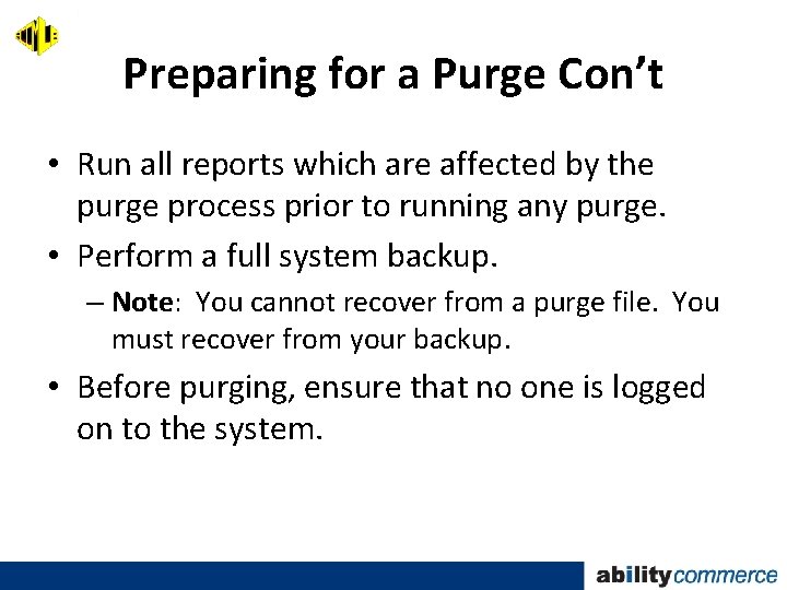Preparing for a Purge Con’t • Run all reports which are affected by the