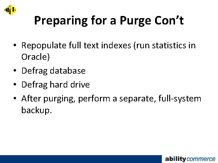 Preparing for a Purge Con’t • Repopulate full text indexes (run statistics in Oracle)