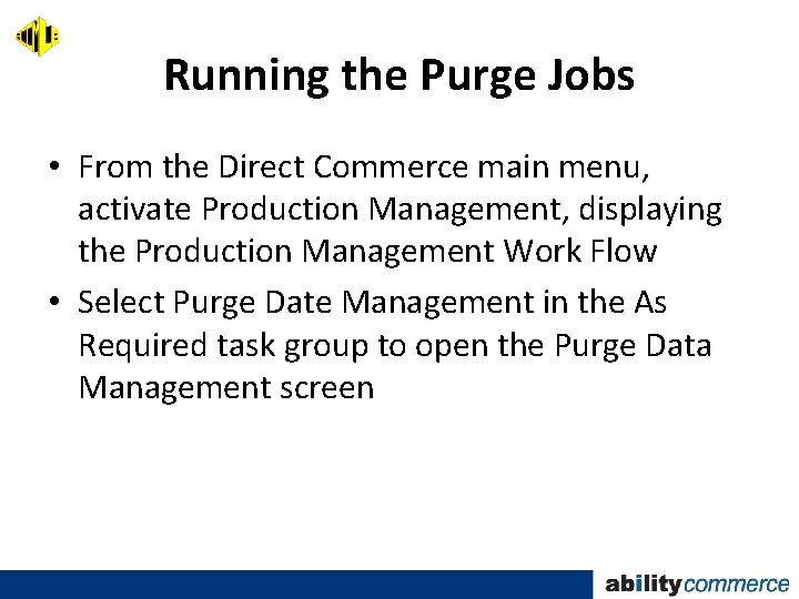 Running the Purge Jobs • From the Direct Commerce main menu, activate Production Management,