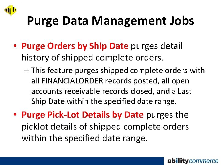 Purge Data Management Jobs • Purge Orders by Ship Date purges detail history of
