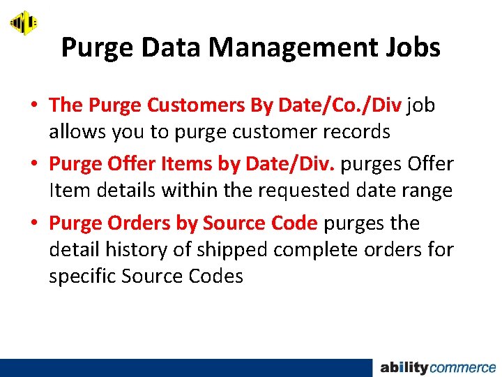 Purge Data Management Jobs • The Purge Customers By Date/Co. /Div job allows you