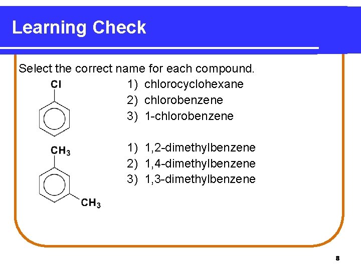 Learning Check Select the correct name for each compound. 1) chlorocyclohexane 2) chlorobenzene 3)