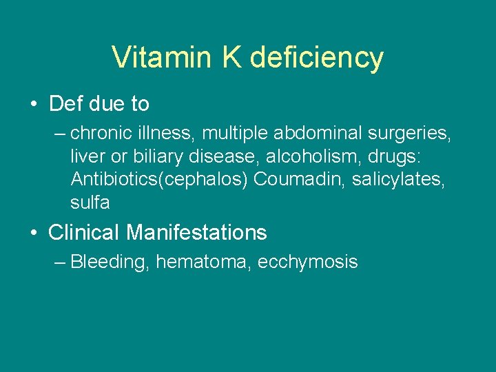 Vitamin K deficiency • Def due to – chronic illness, multiple abdominal surgeries, liver