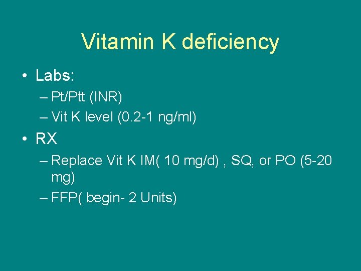 Vitamin K deficiency • Labs: – Pt/Ptt (INR) – Vit K level (0. 2