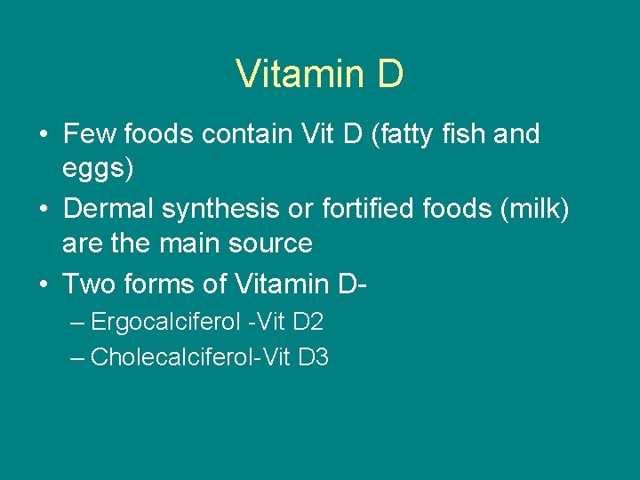 Vitamin D • Few foods contain Vit D (fatty fish and eggs) • Dermal