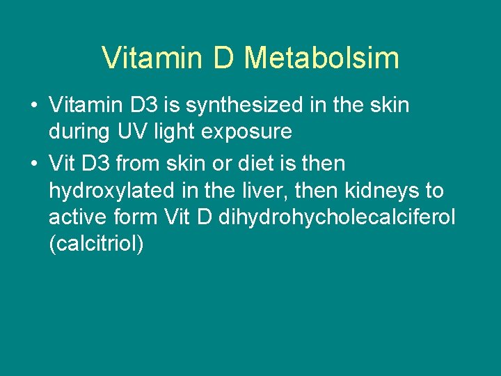 Vitamin D Metabolsim • Vitamin D 3 is synthesized in the skin during UV