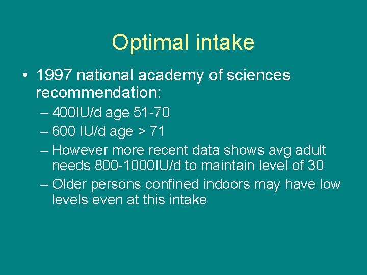 Optimal intake • 1997 national academy of sciences recommendation: – 400 IU/d age 51