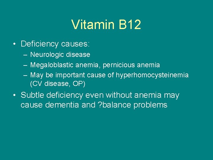 Vitamin B 12 • Deficiency causes: – Neurologic disease – Megaloblastic anemia, pernicious anemia