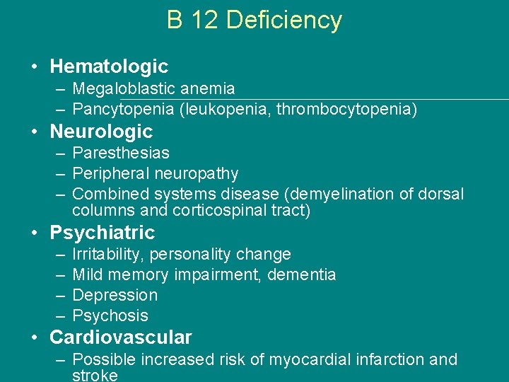 B 12 Deficiency • Hematologic – Megaloblastic anemia – Pancytopenia (leukopenia, thrombocytopenia) • Neurologic