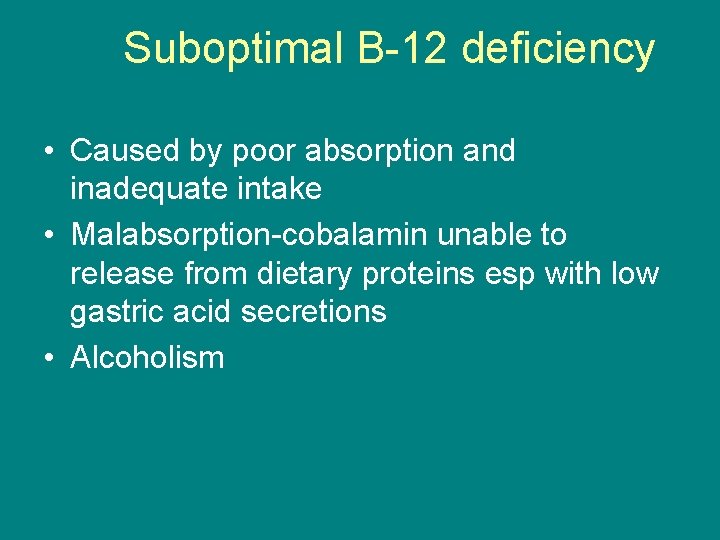 Suboptimal B-12 deficiency • Caused by poor absorption and inadequate intake • Malabsorption-cobalamin unable