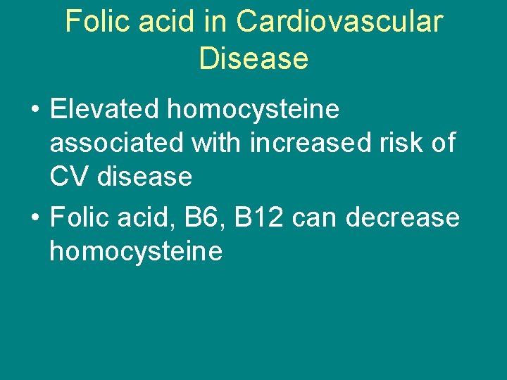 Folic acid in Cardiovascular Disease • Elevated homocysteine associated with increased risk of CV