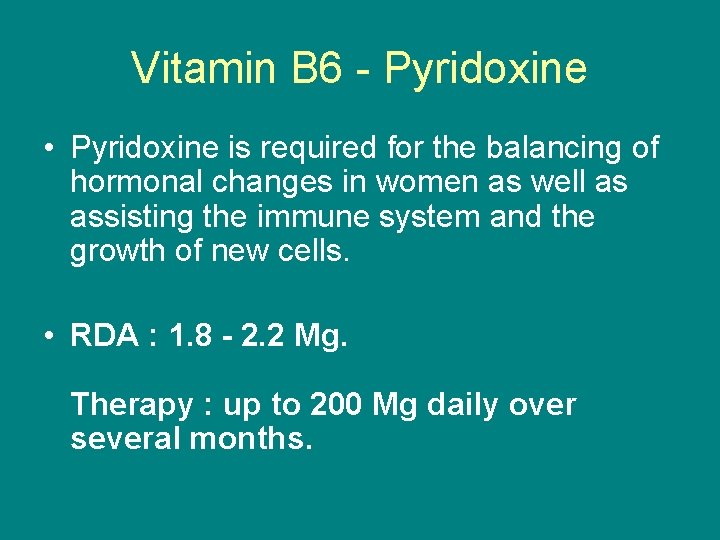 Vitamin B 6 - Pyridoxine • Pyridoxine is required for the balancing of hormonal