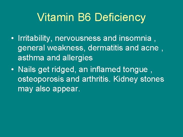 Vitamin B 6 Deficiency • Irritability, nervousness and insomnia , general weakness, dermatitis and