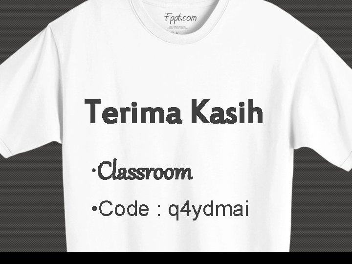 Terima Kasih • Classroom • Code : q 4 ydmai 