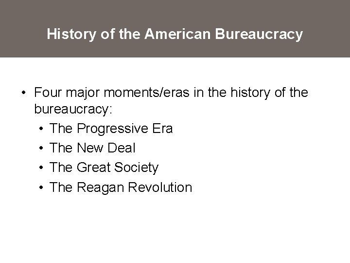 History of the American Bureaucracy • Four major moments/eras in the history of the